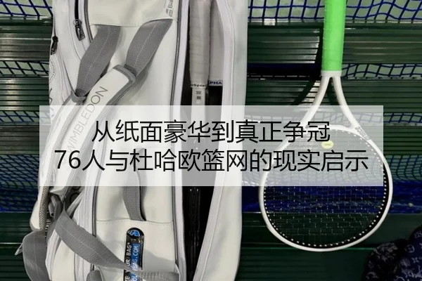 从纸面豪华到真正争冠 76人与杜哈欧篮网的现实启示