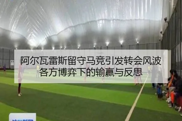 阿尔瓦雷斯留守马竞引发转会风波 各方博弈下的输赢与反思